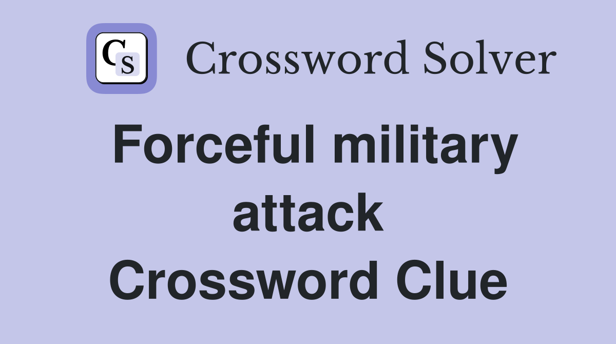 Forceful military attack Crossword Clue Answers Crossword Solver